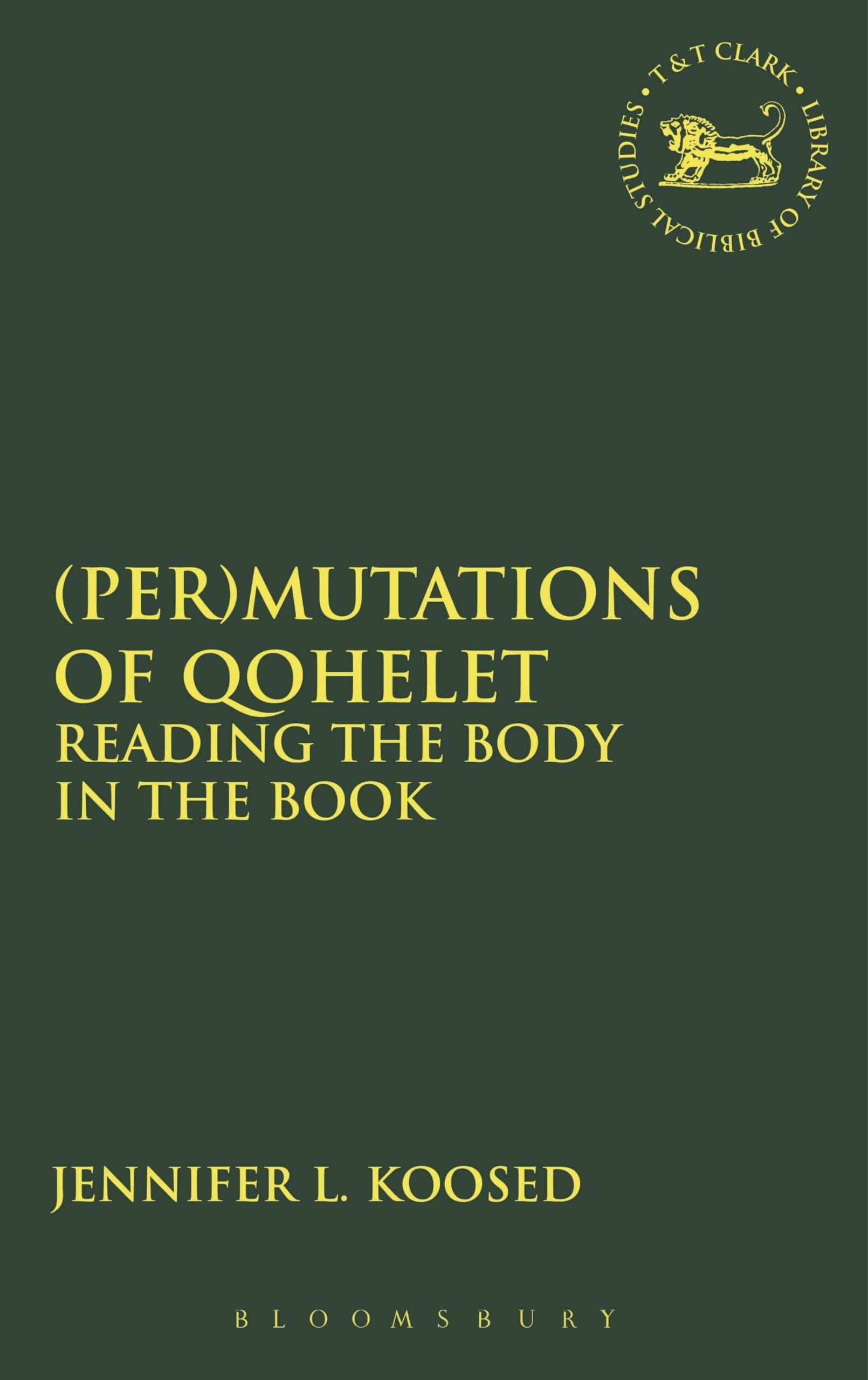 (Per)mutations of Qohelet: Reading the Body in the Book (The Library of Hebrew Bible/Old Testament Studies, 429)