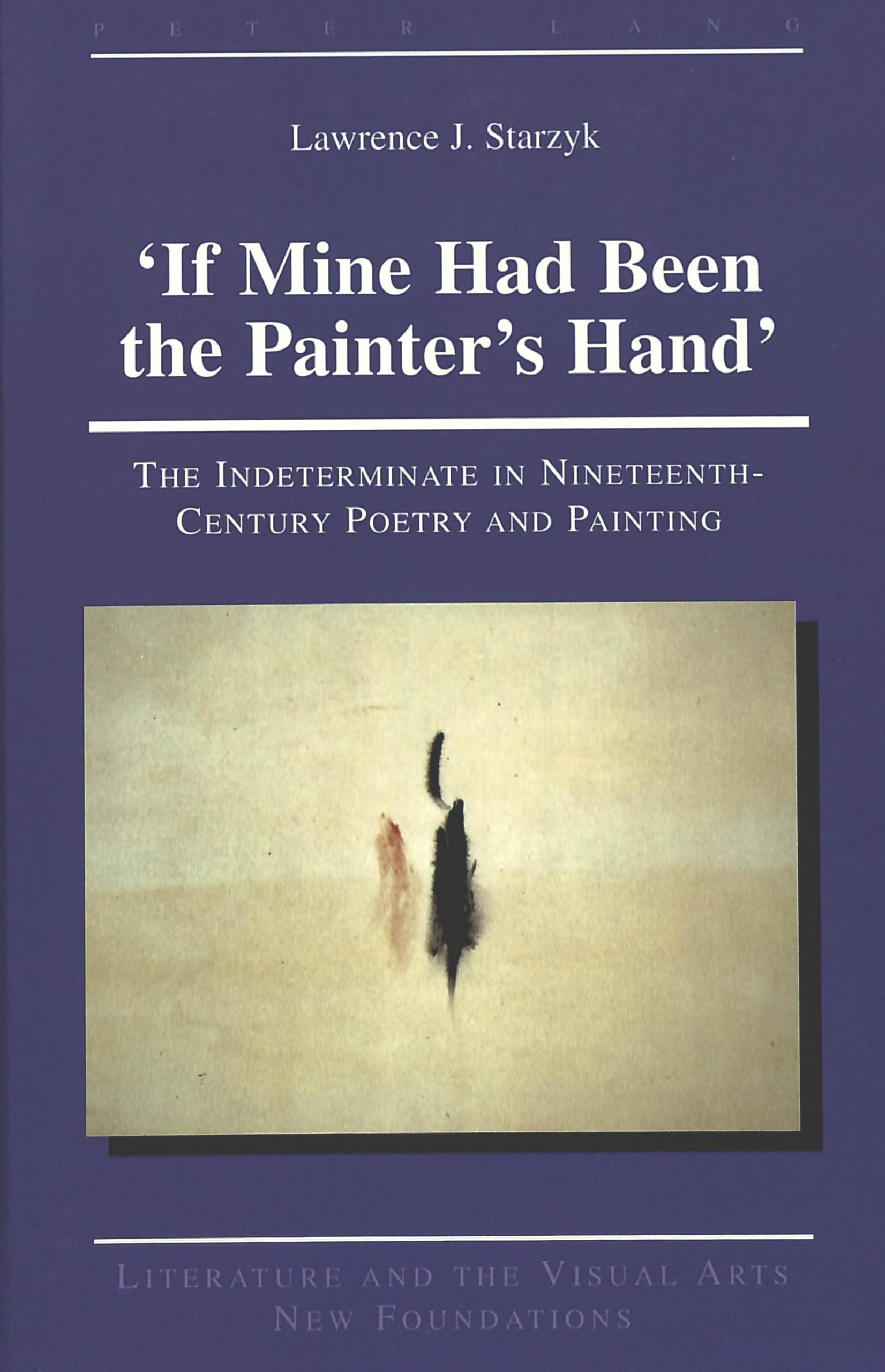 'If Mine Had Been the Painter's Hand': The Indeterminate in Nineteenth-Century Poetry and Painting (Literature and the Visual Arts)