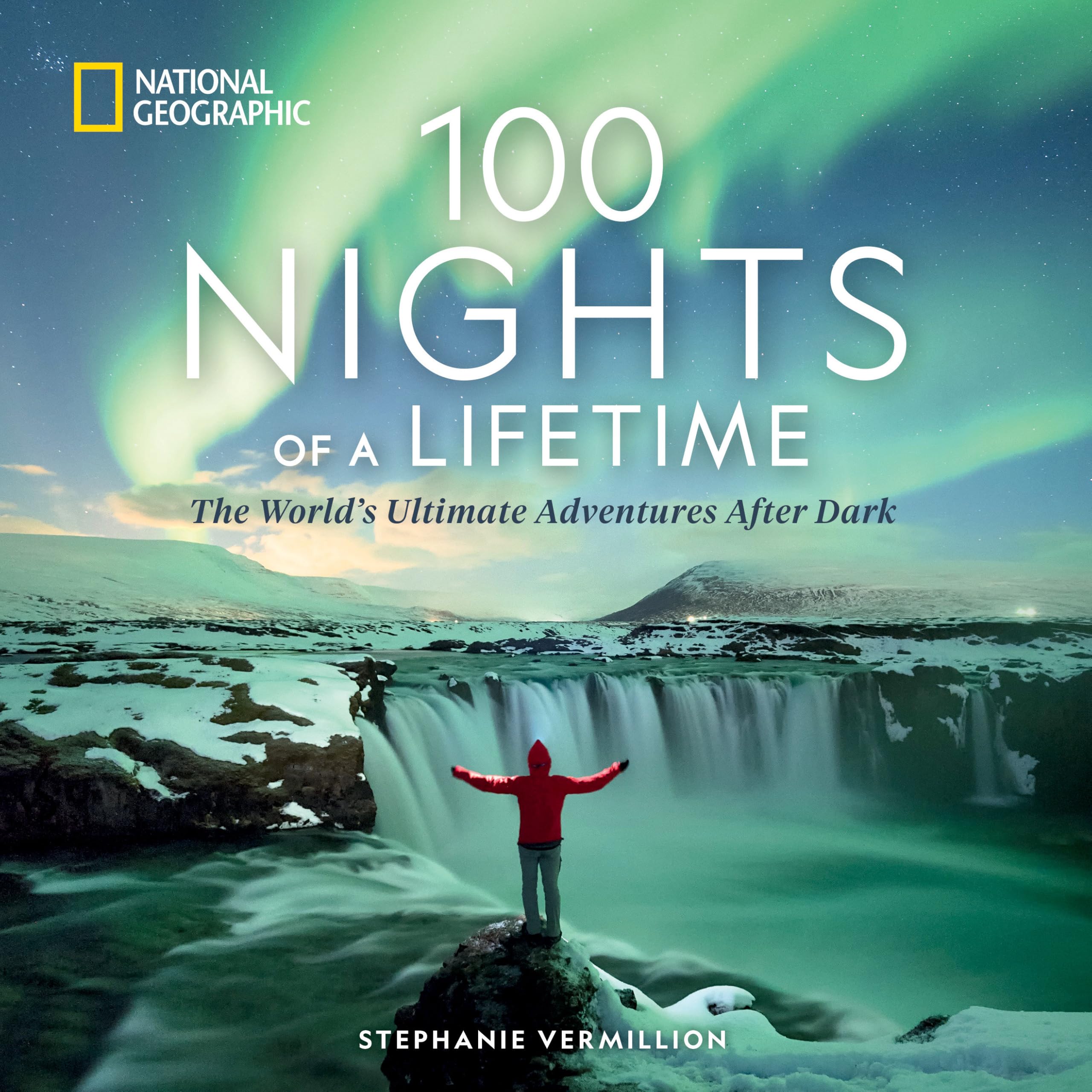 100 Nights of a Lifetime: The World's Ultimate Adventures After Dark (100 of a Lifetime)